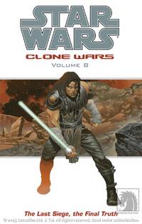 Cover image for Star Wars: Clone Wars Volume 8: The Last Siege, The Final Truth TPB