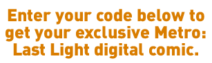 Metro: Last Light - Enter your code below to get your digital comic.